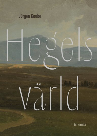 Jürgen Kaube - Hegels värld, Inbunden