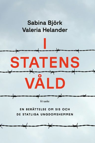 I statens våld : en berättelse om SiS och de statliga ungdomshemmen