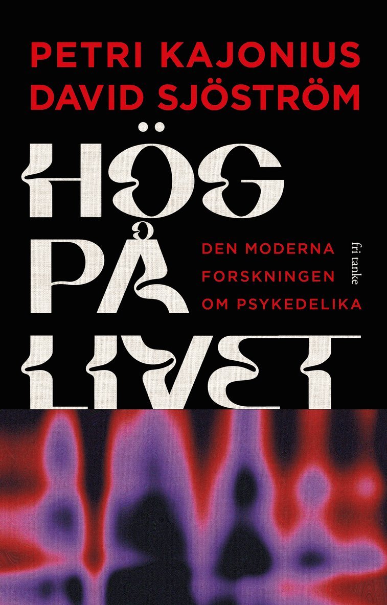 Petri Kajonius, David Sjöström - Hög på livet : den moderna forskningen om psykedelika, E-bok