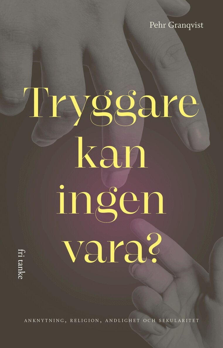 Pehr Granquist - Tryggare kan ingen vara? : anknytning, religion, andlighet och sekularitet, E-bok