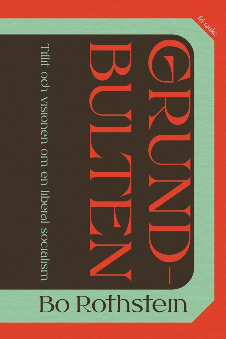 Bo Rothstein - Grundbulten : tillit och visionen om en liberal socialism, E-bok