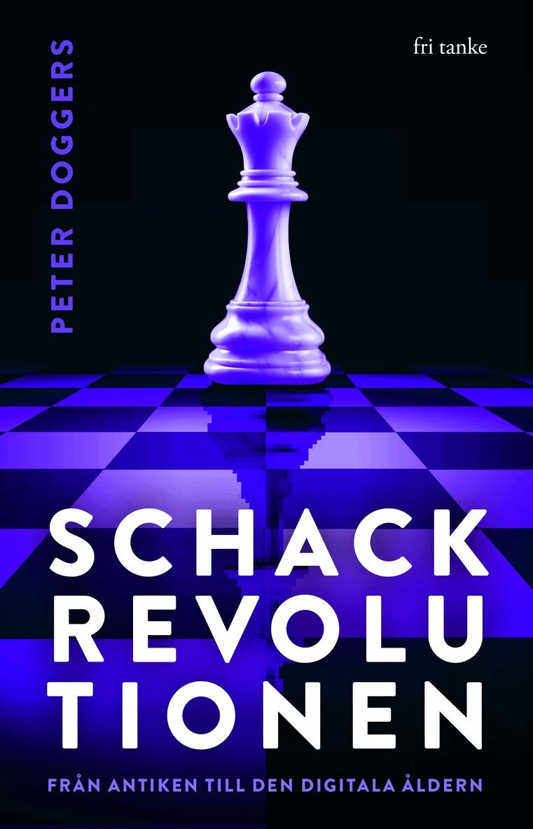 Peter Doggers - Schackrevolutionen : från antiken till den digitala åldern, Inbunden