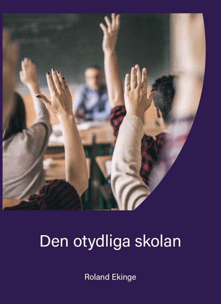 Roland Ekinge - Den otydliga skolan : alla ser vad som händer i skolan men ingen förstår varför det sker, Häftad