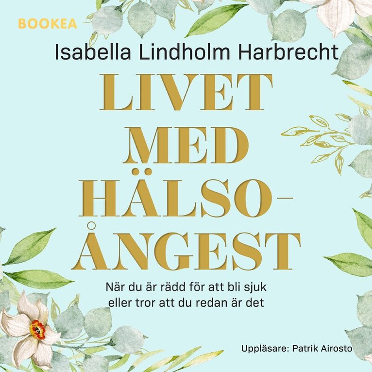 Isabella Harbrecht - Livet med hälsoångest : när du är rädd för att bli sjuk eller tror att du redan är det, Ljudbok