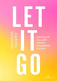 Let it go : 8 nycklar till frihet, framg�ng och flow