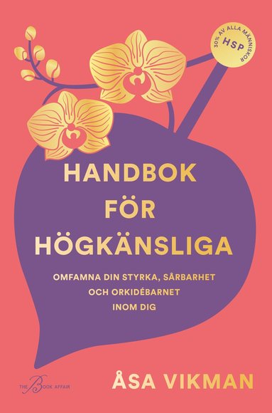 Handbok för högkänsliga : omfamna din styrka sårbarhet och orkidébarnet inom dig