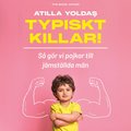 Typiskt killar!: Så gör vi pojkar till jämställda män