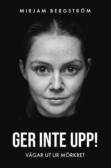 Mirjam Bergström Ger inte upp! : vägar ut ur mörkret