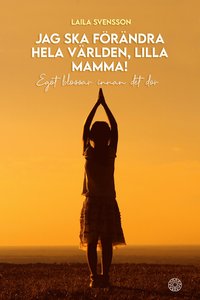 Jag ska frndra hela vrlden, lilla mamma! : egot blossar innan det dr