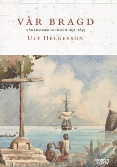 Ulf Helgesson - Vår bragd : världsomseglingen 1851-1853, E-bok