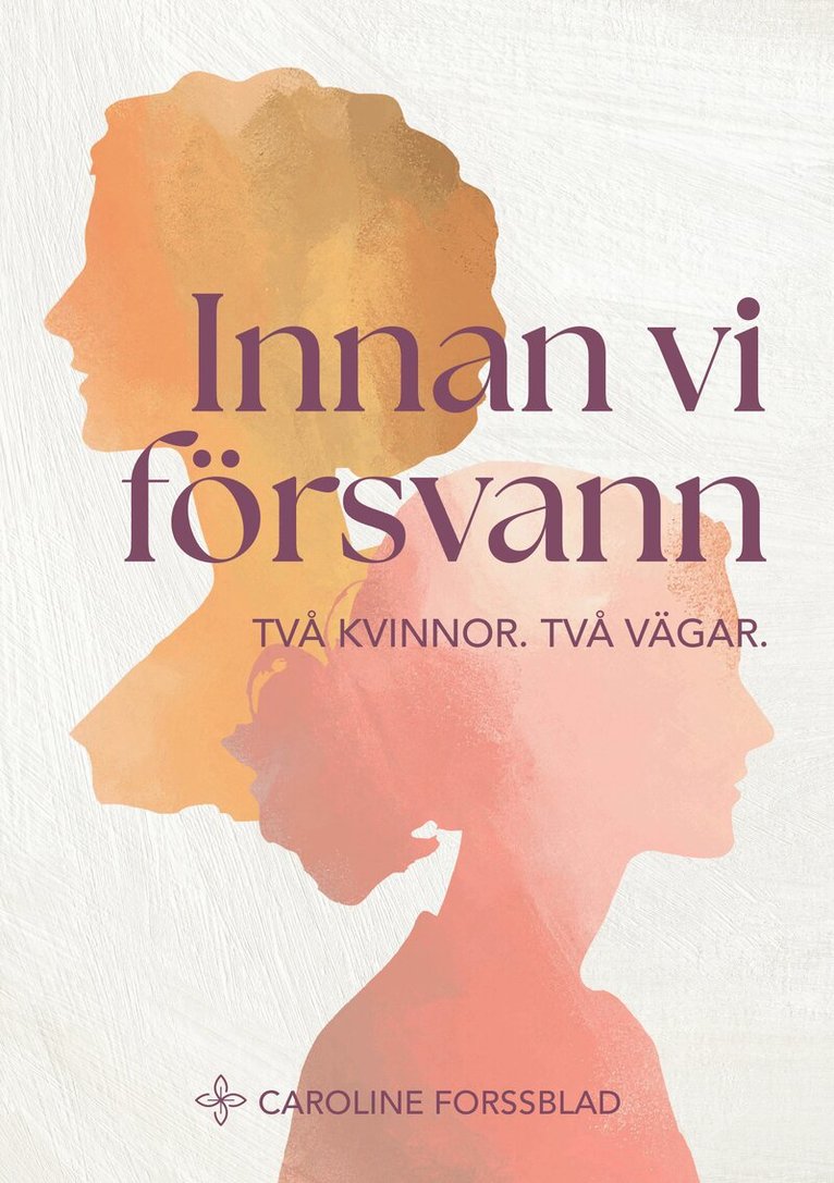 Caroline Forssblad - Innan vi försvann : två kvinnor, två vägar, Häftad