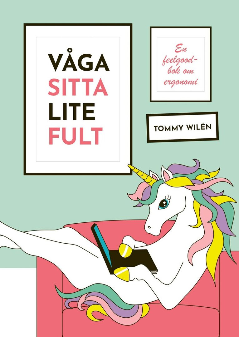 Tommy Wilén - Våga sitta lite fult : en feelgood-bok om ergonomi, Häftad