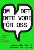 Om det inte vore fr oss - kommunikatrer i demokratins tjnst