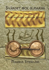 Sv�rdet och gudarna : en ny men gammal historia om Sverige  - svensk fornhistoria fr�n sten�lder till vendeltid. Bok 2 av 3 (brons�lder)