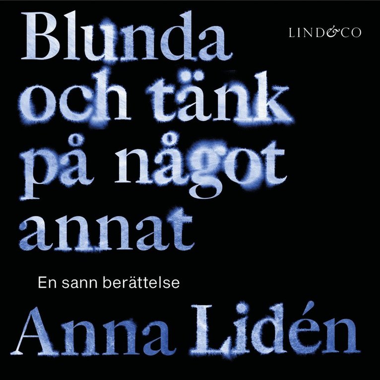 Anna Lidén - Blunda och tänk på något annat : en sann berättelse, Ljudbok
