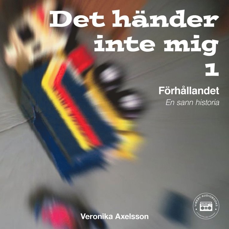 Veronika Axelsson - " Det händer inte mig, del 1: FÖRHÅLLANDET - En sann historia", Ljudbok