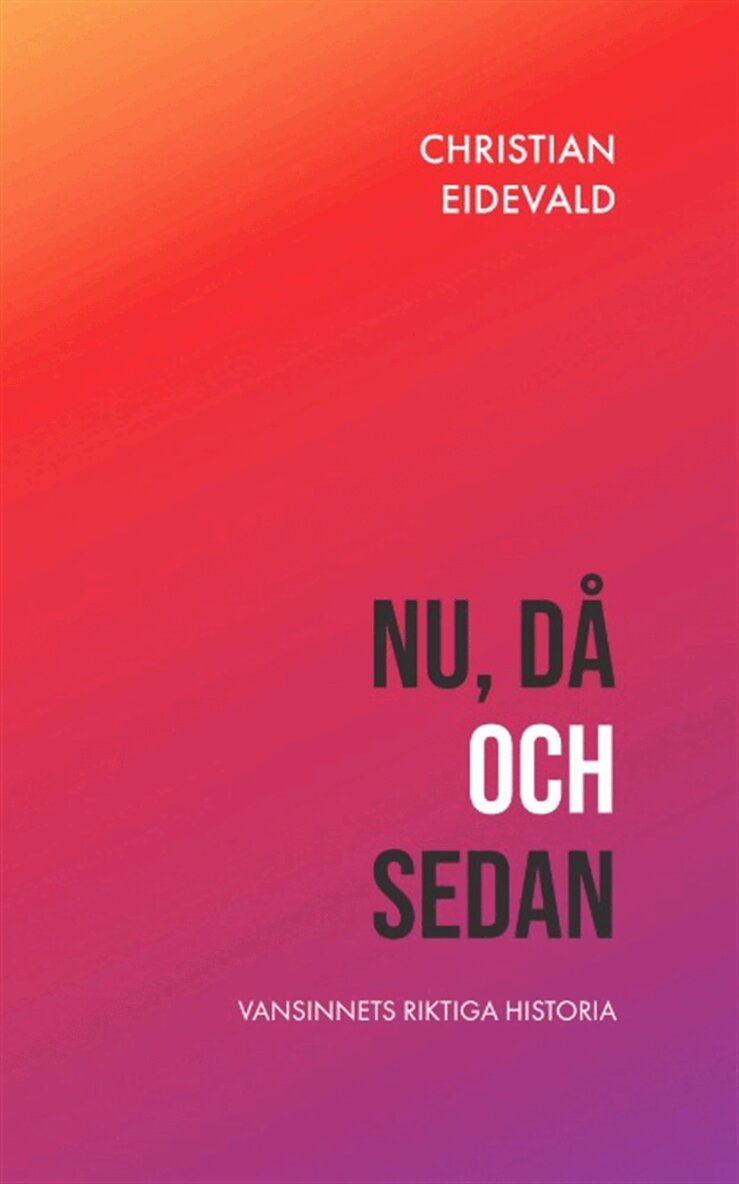Christian Eidevald - Nu, då och sedan : vansinnets riktiga historia, E-bok