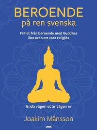 Beroende p ren svenska : frihet frn beroende med Buddhas lra utan att vara religis