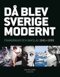 Då blev Sverige modernt : framgångar och bakslag 1945-1999
