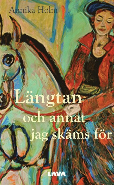 Annika Holm Längtan och annat jag skäms för