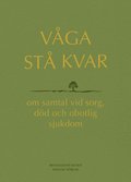 V�ga st� kvar : om samtal vid sorg, d�d och obotlig sjukdom