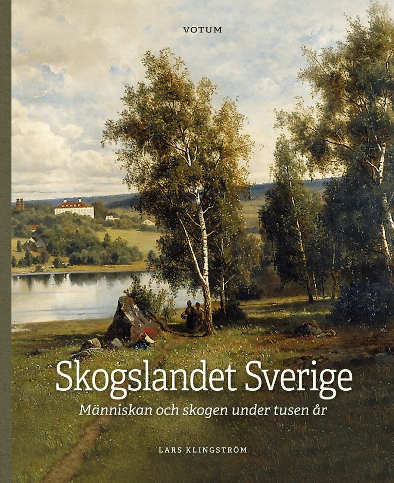 Lars Klingström - Skogslandet Sverige : Människan och skogen under tusen år, Inbunden
