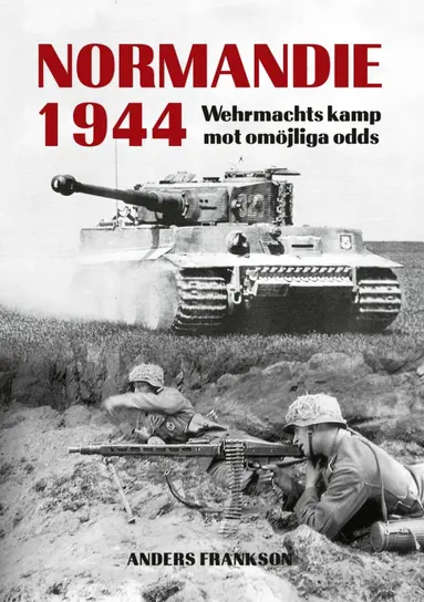 Anders Frankson - Normandie 1944 : Wehrmachts kamp mot omöjliga odds, Inbunden