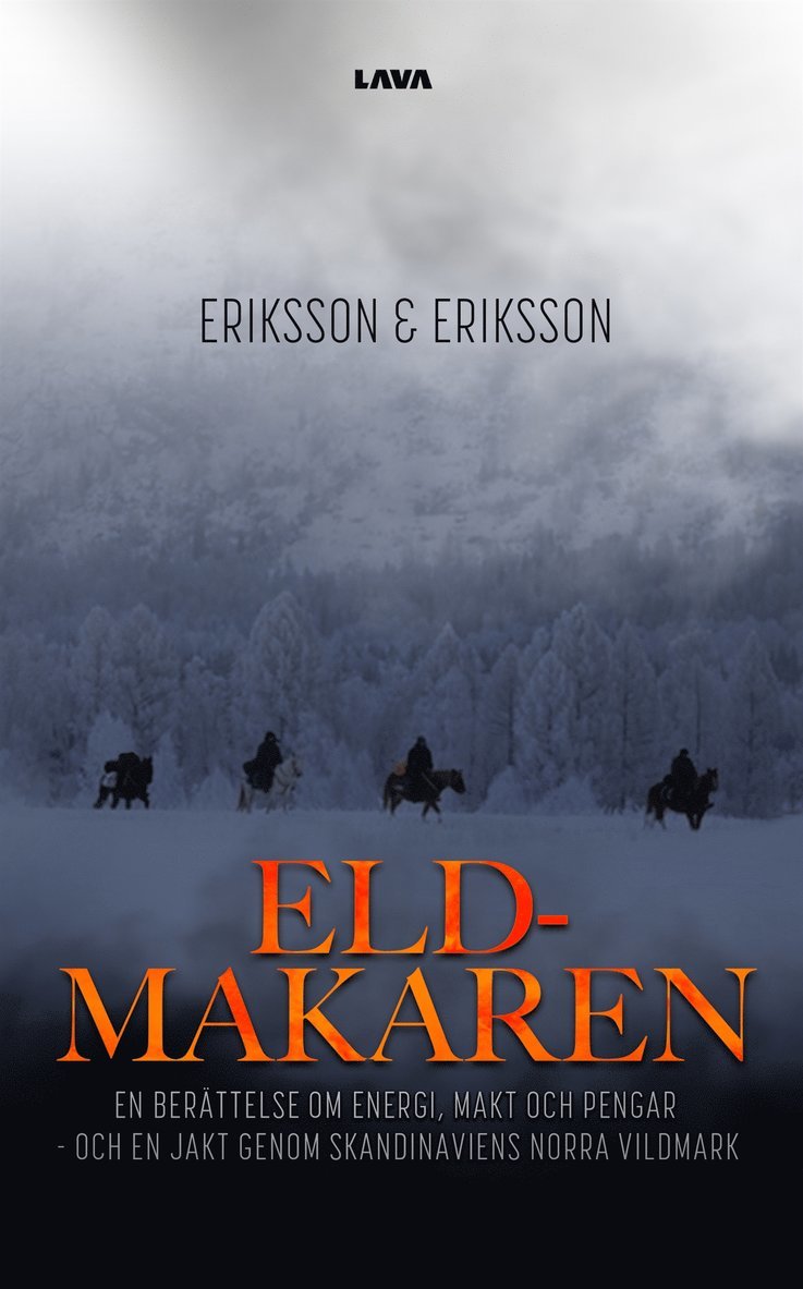 Eriksson & Eriksson - Eldmakaren : en berättelse om energi, makt och pengar och en jakt genom skandinaviens norra vildmark, E-bok