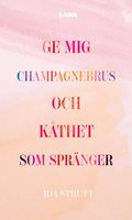 Ge mig champagnebrus och k�thet som spr�nger