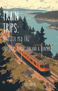 Train Trips: Semester med t�g i Sverige, Norge, Finland & Danmark