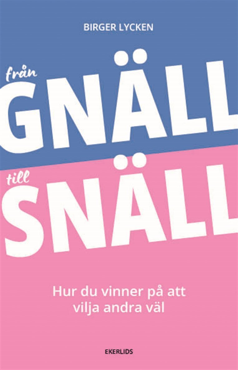 Birger Lycken - Från gnäll till snäll - hur du vinner på att vilja andra väl, E-bok