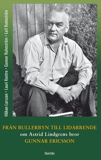 Fr�n Bullerbyn till Lidarrende : om Astrid Lindgrens bror, Gunnar Ericsson