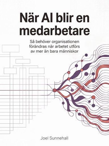 Joel Sunnehall - När AI blir en medarbetare : så behöver organisationen förändras när arbetet utförs av mer än bara människor, Kartonnage. Tillgänglighet: Lägg till