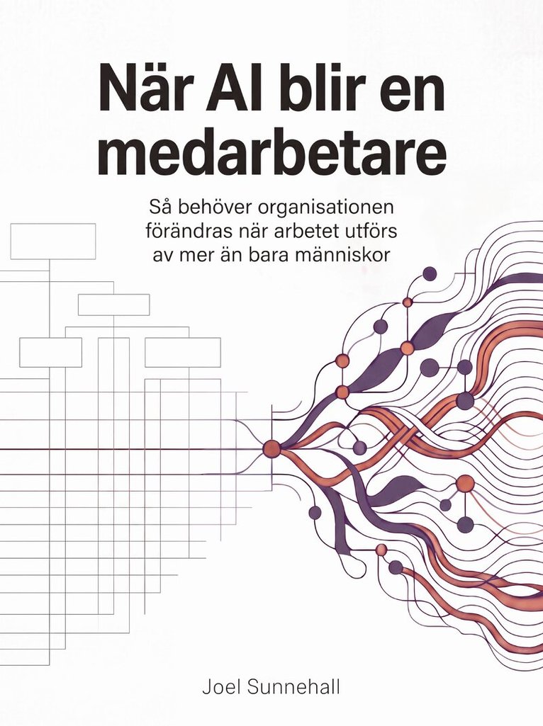 Joel Sunnehall - När AI blir en medarbetare : så behöver organisationen förändras i den nya AI eran, Kartonnage