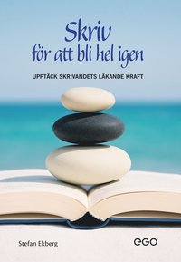 Skriv fr att bli hel igen : upptck skrivandets lkande kraft