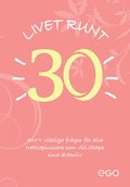 Livet runt 30 - 400+ viktiga fr�gor f�r alla trettioplussare som vill skapa sina dr�mliv