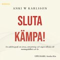 Sluta k�mpa! : en sj�vbiografi om stress, utmattning och v�gen tillbaka till meningsfullhet och liv
