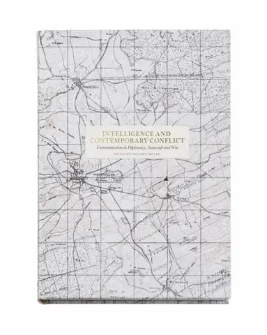 Calder Walton, Steven Wagner, Daniela Richterova, Suzanne Raine, Tony Ingesson, Matthew Hefler, Michael Goodman, Matthew Ford, John Ferris, Philip Davies, Sara B. Castro, Gill Bennett, Matthew Hefler - Intelligence and contemporary conflict : communication in diplomacy, statecraft and war, Inbunden