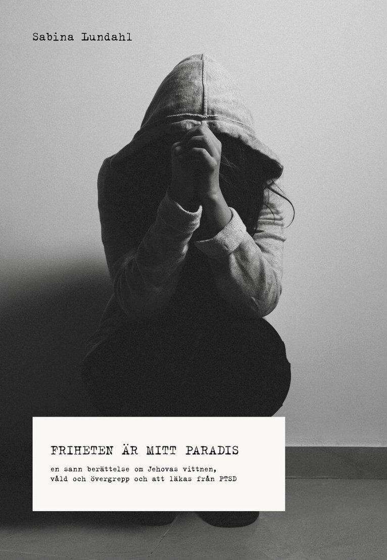 Sabina Lundahl - Friheten är mitt paradis : en sann berättelse om Jehovas vittnen, våld, övergrepp och om att läkas från PTSD, Häftad