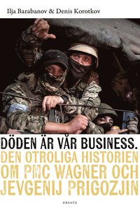Dden r vr business : den otroliga historien om PMC Wagner och Jevgenij Prigozjin
