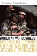 Dden r vr business : den otroliga historien om PMC Wagner och Jevgenij Prigozjin