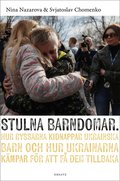 Stulna barndomar : hur ryssarna kidnappar ukrainska barn och hur ukrainarna k�mpar f�r att f� dem tillbaka