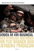 D�den �r v�r business : den otroliga historien om PMC Wagner och Jevgenij Prigozjin