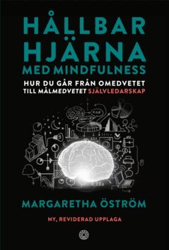 Margaretha Öström - Hållbar hjärna med mindfulness : hur du går från omedvetet till målmedvetet självledarskap, E-bok