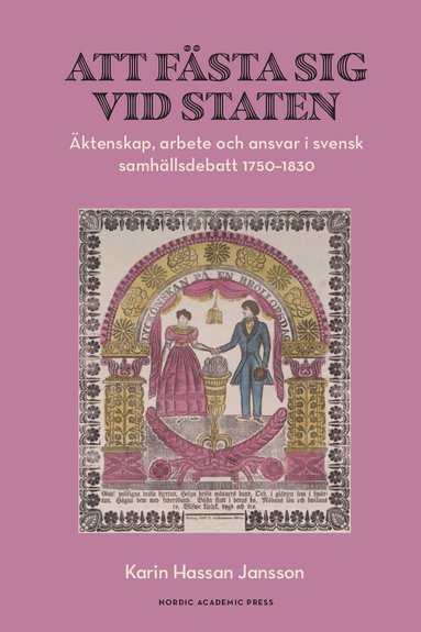 Att fästa sig vid staten : äktenskap arbete och ansvar i svensk samhällsdebatt 1750-1830