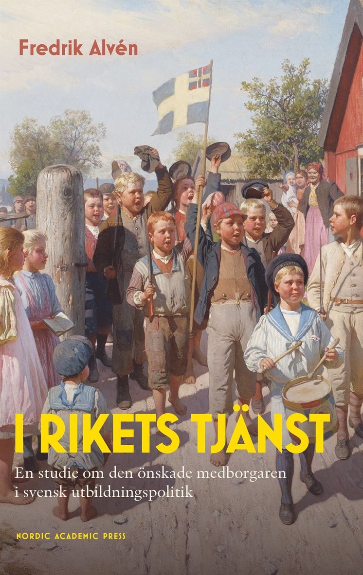 Fredrik Alvén - I rikets tjänst : En studie om den önskade medborgaren i svensk utbildningspolitik, E-bok