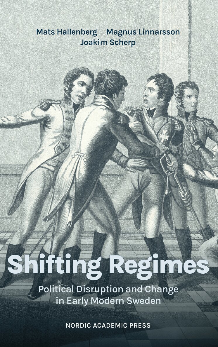 Magnus Linnarsson, Mats Hallenberg, Joakim Scherp - Shifting regimes. Political disruption and change in early modern Sweden, E-bok