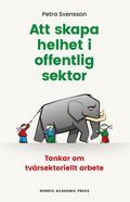 Att skapa helhet i offentlig sektor : tankar om tvrsektoriellt arbete