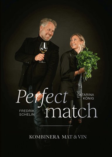 Catarina König, Fredrik Schelin - Perfect match: Kombinera mat och vin, E-bok