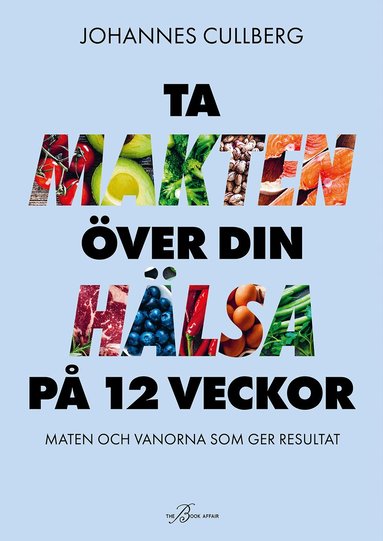 Johannes Cullberg - Ta makten över din hälsa på 12 veckor : maten och vanorna som ger resultat, Häftad